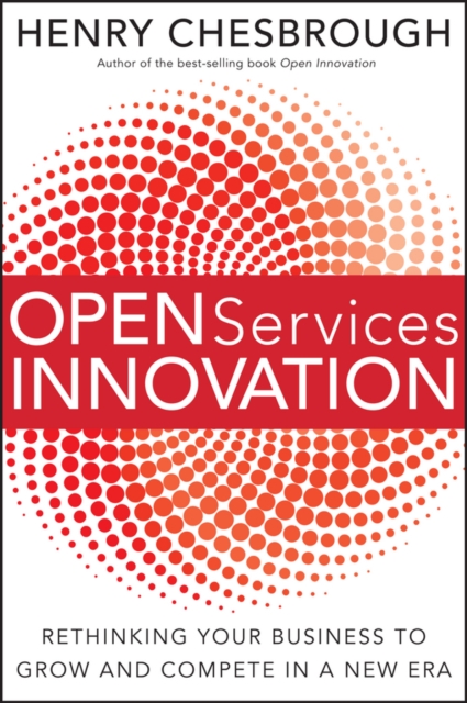 Open Services Innovation : Rethinking Your Business to Grow and Compete in a New Era, EPUB eBook
