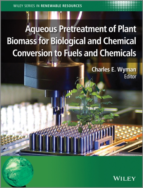 Aqueous Pretreatment of Plant Biomass for Biological and Chemical Conversion to Fuels and Chemicals, Hardback Book