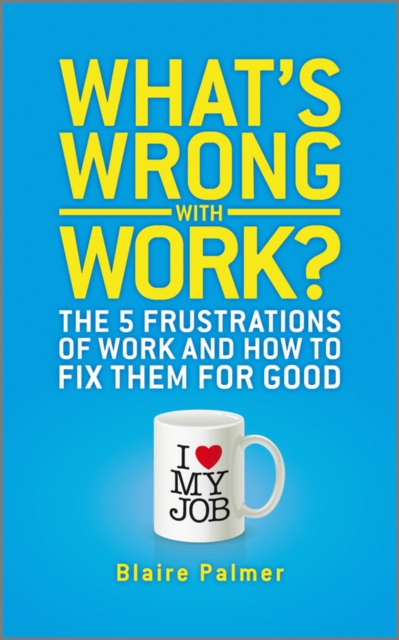 What's Wrong with Work? : The 5 Frustrations of Work and How to Fix them for Good, EPUB eBook