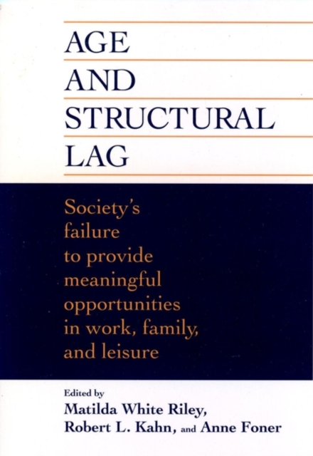 Age and Structural Lag : Society's Failure to Provide Meaningful Opportunities in Work, Family, and Leisure, Hardback Book
