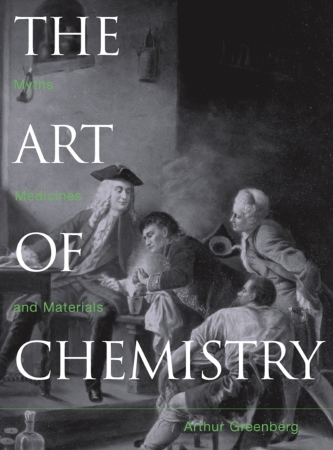 The Art of Chemistry : Myths, Medicines, and Materials, Hardback Book