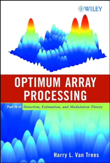 Optimum Array Processing : Part IV of Detection, Estimation, and Modulation Theory, Hardback Book