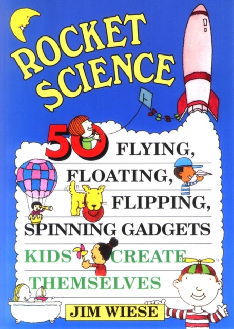 Rocket Science : 50 Flying, Floating, Flipping, Spinning Gadgets Kids Create Themselves, Paperback / softback Book