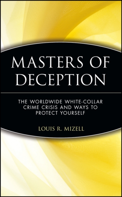 Masters of Deception : The Worldwide White-Collar Crime Crisis and Ways to Protect Yourself, Hardback Book