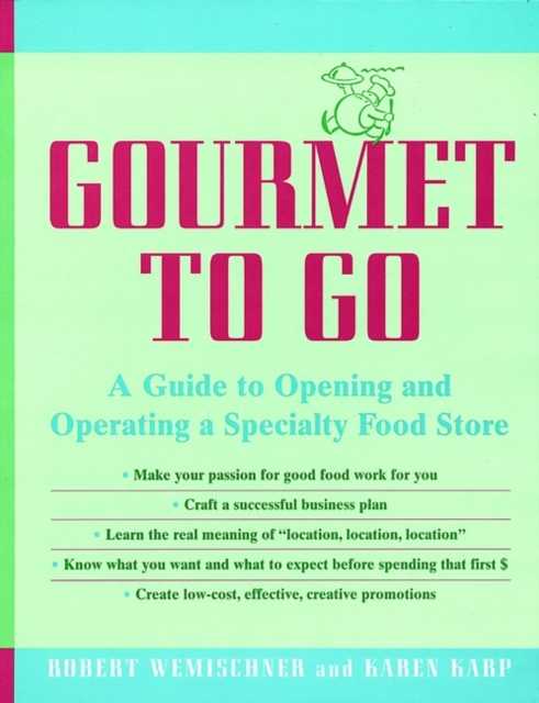 Gourmet to Go : A Guide to Opening and Operating a Specialty Food Store, Hardback Book