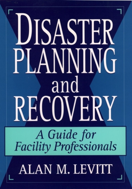 Disaster Planning and Recovery : A Guide for Facility Professionals, Hardback Book