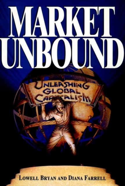 Market Unbound : Unleashing Global Capitalism, Hardback Book