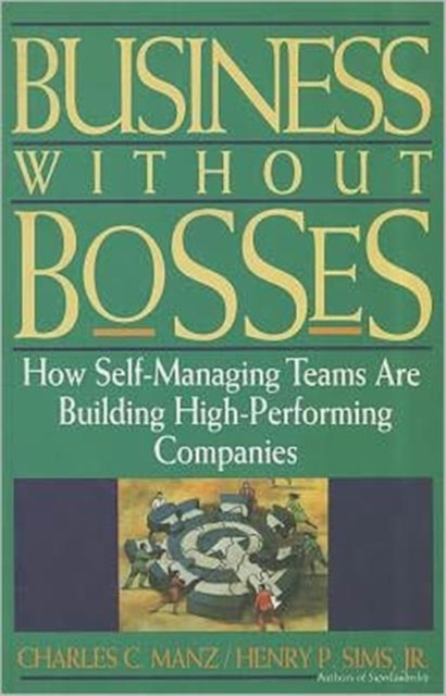 Business Without Bosses : How Self-Managing Teams a Re Building High Performing Companies, Paperback / softback Book