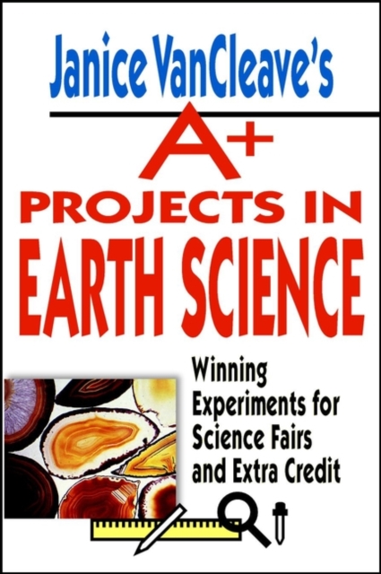 Janice VanCleave's A+ Projects in Earth Science : Winning Experiments for Science Fairs and Extra Credit, Paperback / softback Book