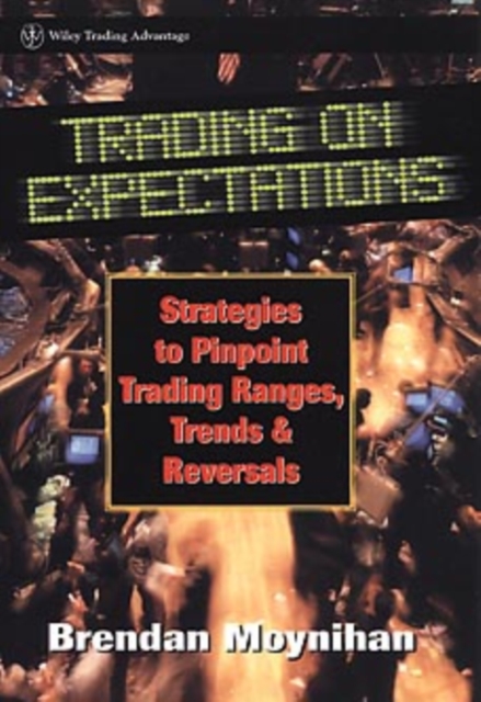 Trading on Expectations : Strategies to Pinpoint Trading Ranges, Trends, and Reversals, Hardback Book