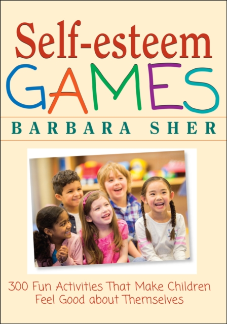 Self-Esteem Games : 300 Fun Activities That Make Children Feel Good about Themselves, Paperback / softback Book