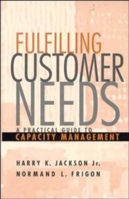Fulfilling Customer Needs : A Practical Guide to Capacity Management, Hardback Book