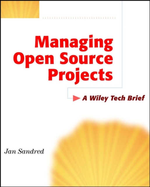 Managing Open Source Projects : A Wiley Tech Brief, PDF eBook
