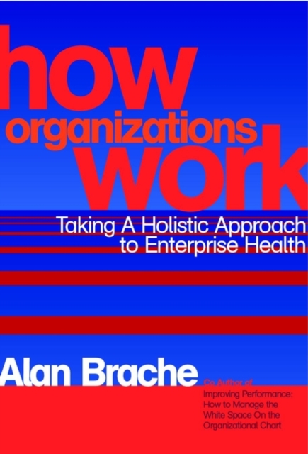 How Organizations Work : Taking a Holistic Approach to Enterprise Health, Hardback Book