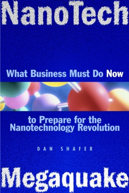 NanoTech MegaQuake : What Business Must Do Now to Prepare for the Nanontechnology Revolution, Hardback Book