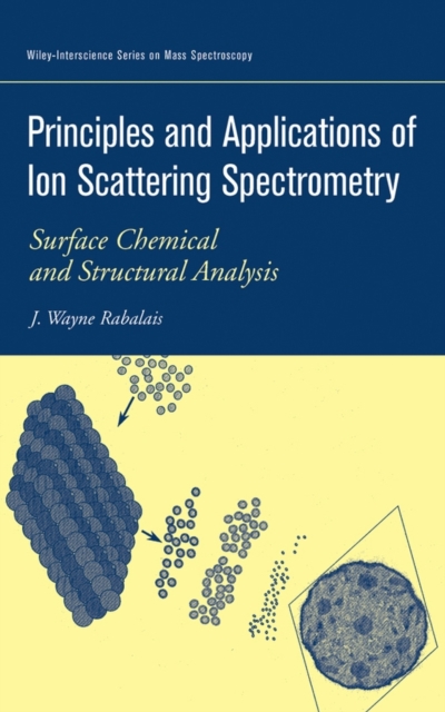 Principles and Applications of Ion Scattering Spectrometry : Surface Chemical and Structural Analysis, Hardback Book