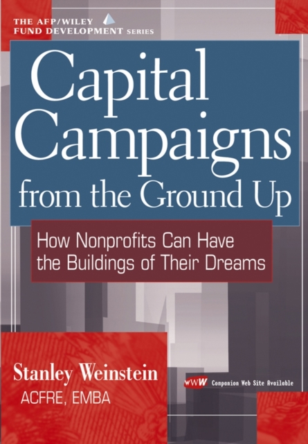 Capital Campaigns from the Ground Up : How Nonprofits Can Have the Buildings of Their Dreams, Hardback Book