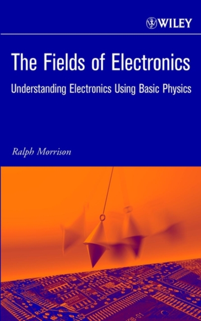 The Fields of Electronics : Understanding Electronics Using Basic Physics, Hardback Book