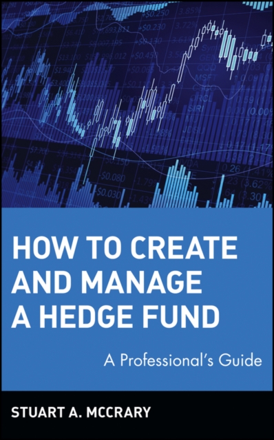 How to Create and Manage a Hedge Fund : A Professional's Guide, Hardback Book