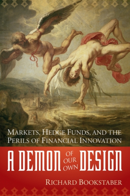 A Demon of Our Own Design : Markets, Hedge Funds, and the Perils of Financial Innovation, Hardback Book