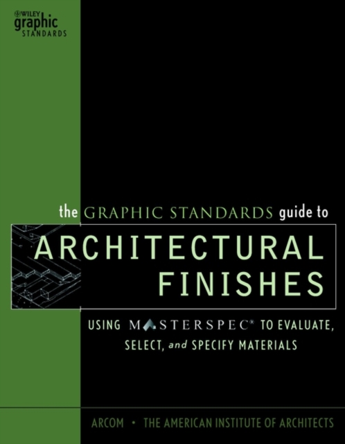 The Graphic Standards Guide to Architectural Finishes : Using MASTERSPEC to Evaluate, Select, and Specify Materials, Hardback Book