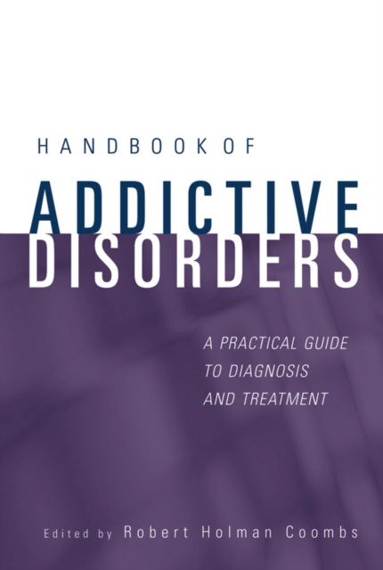 Handbook of Addictive Disorders : A Practical Guide to Diagnosis and Treatment, Hardback Book