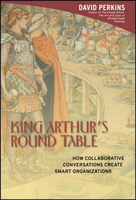 King Arthur's Round Table : How Collaborative Conversations Create Smart Organizations, Hardback Book