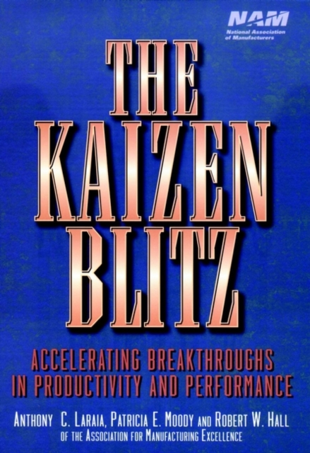 The Kaizen Blitz : Accelerating Breakthroughs in Productivity and Performance, Hardback Book
