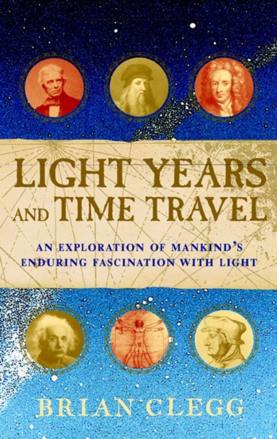 Light Years and Time Travel : An Exploration of Mankind's Enduring Fascination With Light, PDF eBook