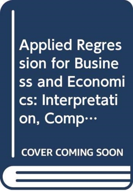 Applied Regression for Business and Economics : Interpretation, Computing, and Graphics, Hardback Book