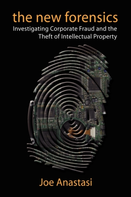 The New Forensics : Investigating Corporate Fraud and the Theft of Intellectual Property, Hardback Book