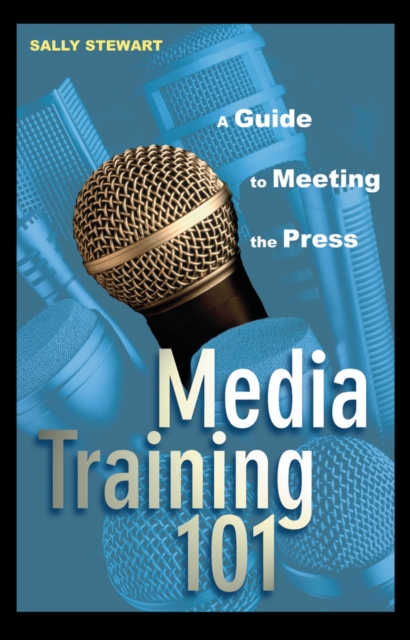 Media Training 101 : A Guide to Meeting the Press, Hardback Book