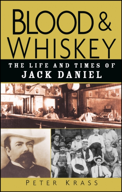 Blood and Whiskey : The Life and Times of Jack Daniel, Hardback Book