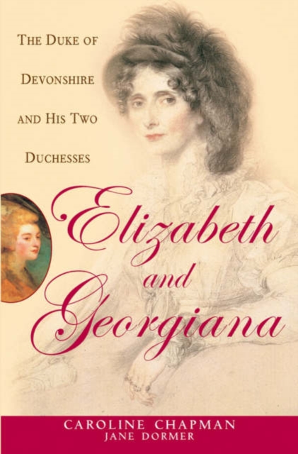 Elizabeth and Georgiana: the Duke of Devonshire and His Two Duchesses, Hardback Book