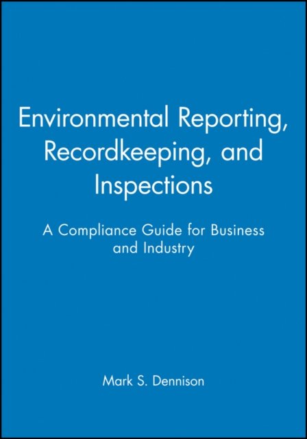 Environmental Reporting, Recordkeeping, and Inspections : A Compliance Guide for Business and Industry, Paperback / softback Book
