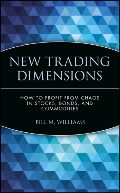 New Trading Dimensions : How to Profit from Chaos in Stocks, Bonds, and Commodities, Hardback Book