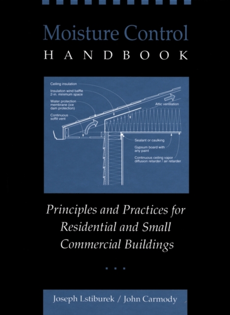 Moisture Control Handbook : Principles and Practices for Residential and Small Commercial Buildings, Hardback Book
