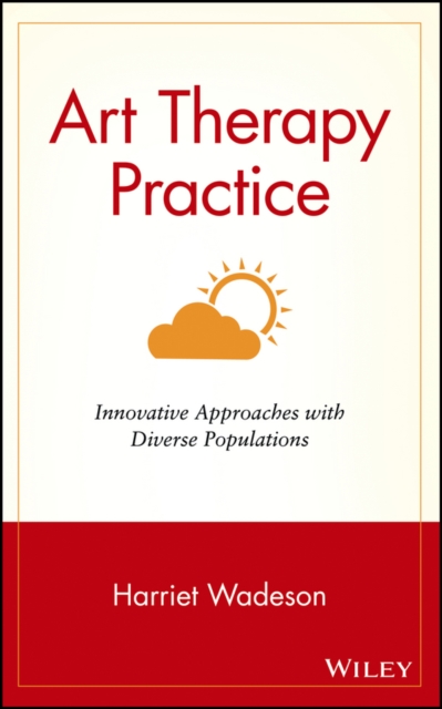 Art Therapy Practice : Innovative Approaches with Diverse Populations, Hardback Book