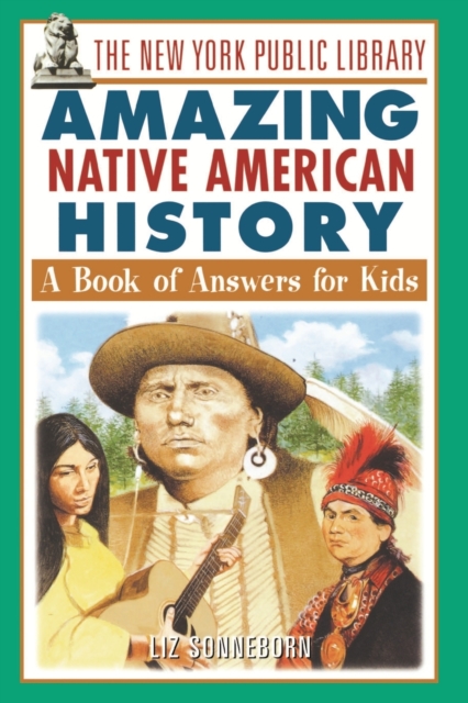 The New York Public Library Amazing Native American History : A Book of Answers for Kids, Paperback / softback Book