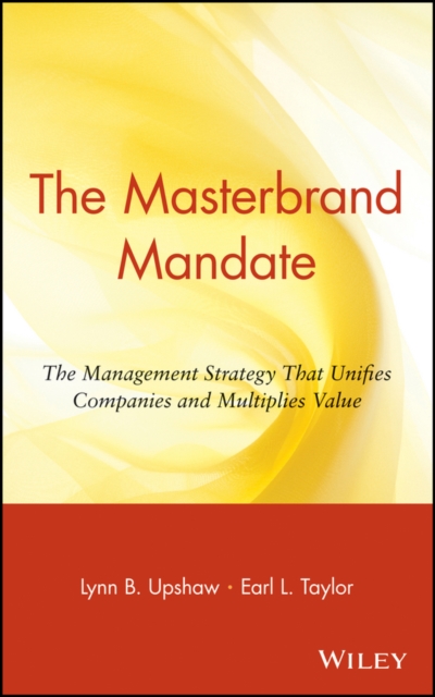 The Masterbrand Mandate : The Management Strategy That Unifies Companies and Multiplies Value, Hardback Book