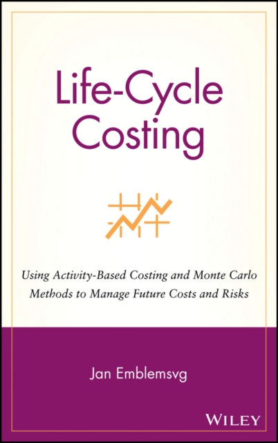 Life-Cycle Costing : Using Activity-Based Costing and Monte Carlo Methods to Manage Future Costs and Risks, Hardback Book