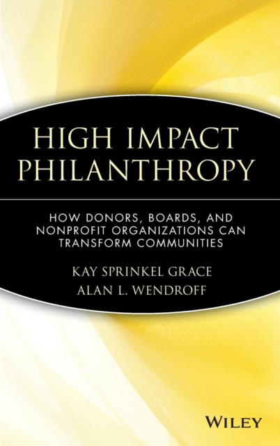 High Impact Philanthropy : How Donors, Boards, and Nonprofit Organizations Can Transform Communities, Hardback Book