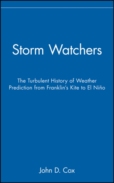 Storm Watchers : The Turbulent History of Weather Prediction from Franklin's Kite to El Nino, Hardback Book