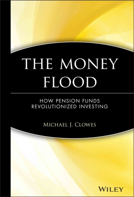 The Money Flood : How Pension Funds Revolutionized Investing, Hardback Book