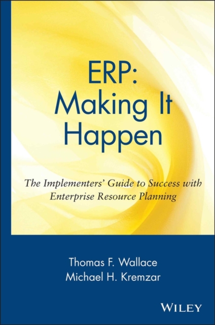 ERP: Making It Happen : The Implementers' Guide to Success with Enterprise Resource Planning, Hardback Book