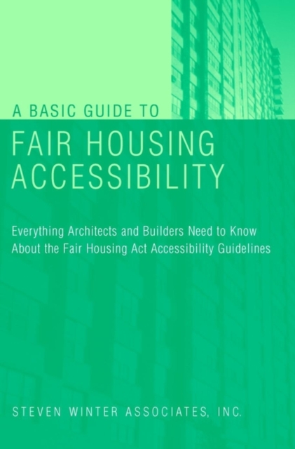A Basic Guide to Fair Housing Accessibility : Everything Architects and Builders Need to Know About the Fair Housing Act Accessibility Guidelines, Paperback / softback Book