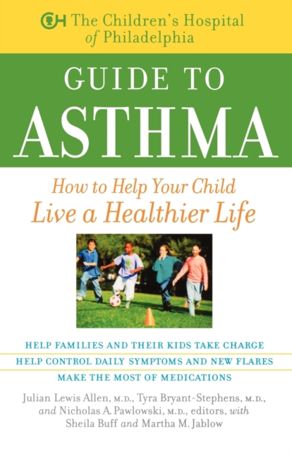 The Children's Hospital of Philadelphia Guide to Asthma : How to Help Your Child Live a Healthier Life, Paperback / softback Book