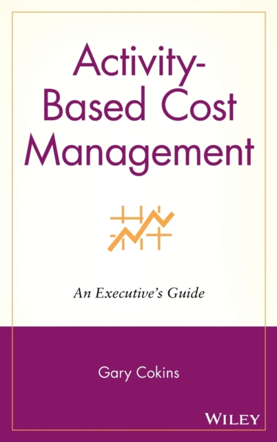 Activity-Based Cost Management : An Executive's Guide, Hardback Book