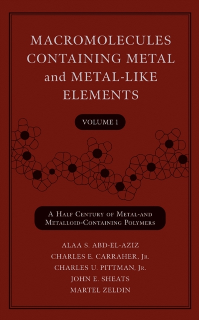 Macromolecules Containing Metal and Metal-Like Elements, Volume 1 : A Half-Century of Metal- and Metalloid-Containing Polymers, Hardback Book