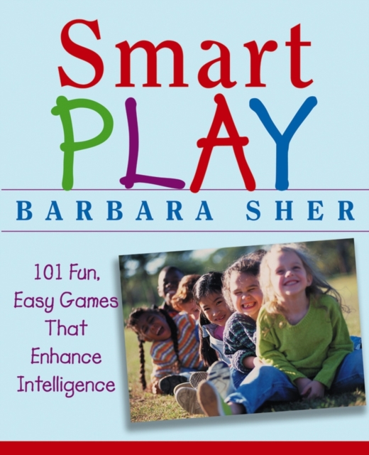 Smart Play : 101 Fun, Easy Games That Enhance Intelligence, Paperback / softback Book